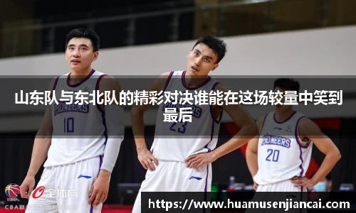 山东队与东北队的精彩对决谁能在这场较量中笑到最后